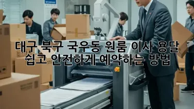 대구 북구 국우동 원룸 이사 용달, 쉽고 안전하게 예약하는 방법!